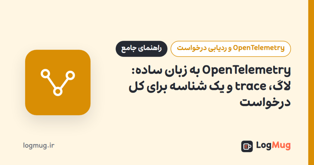 OpenTelemetry به زبان ساده: لاگ، trace و یک شناسه برای کل درخواست