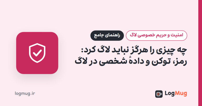 چه چیزی را هرگز نباید لاگ کرد: رمز، توکن و دادهٔ شخصی در لاگ
